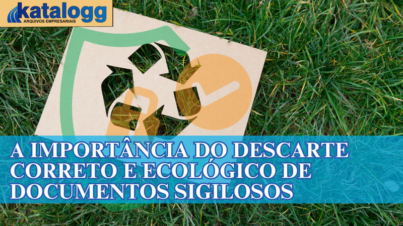 A Importância do Descarte Correto e Ecológico de Documentos Sigilosos